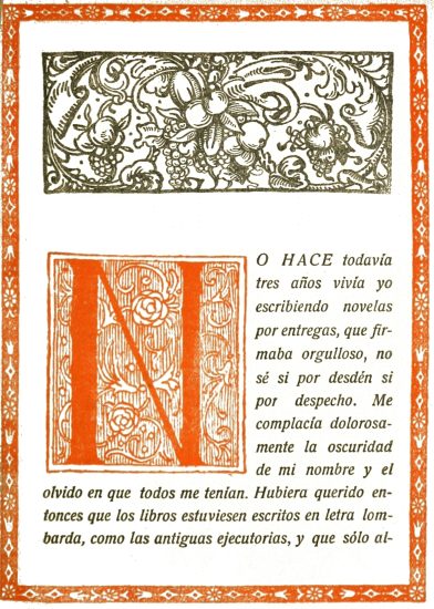 NO hace todavía tres años vivía yo escribiendo novelas
por entregas, que firmaba orgulloso, no sé si por desdén si por
despecho. Me complacía dolorosamente la oscuridad de mi nombre y el
olvido en que todos me tenían. Hubiera querido entonces que los libros
estuviesen escritos en letra lombarda, como las antiguas ejecutorias, y
que sólo algunos