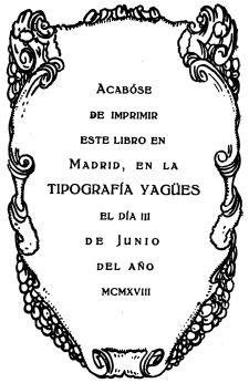 Acabse de imprimir este libro en Madrid, en la
TIPOGRAFA YAGES el da III de Junio del ao mcmxviii