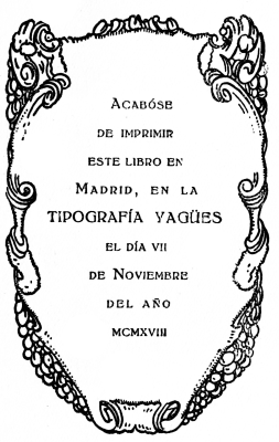 Acabóse
de imprimir
este libro en
Madrid, en la
TIPOGRAFÍA YAGÜES
el día vii
de Noviembre
del año
mcmxviii